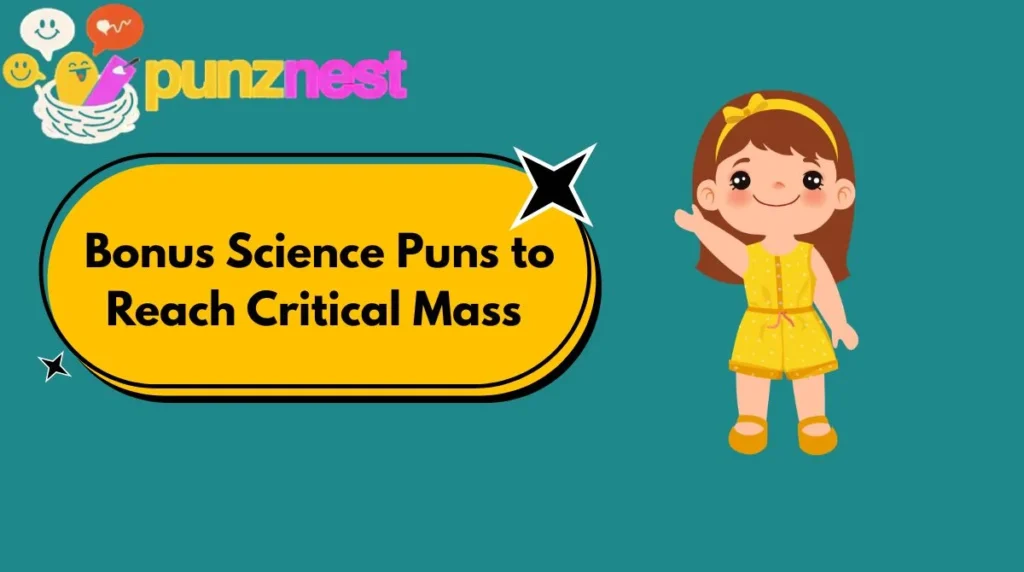 Bonus Science Puns to Reach Critical Mass