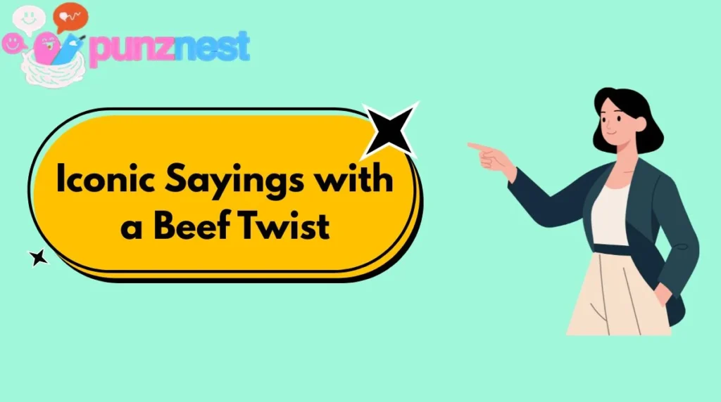 Iconic Sayings with a Beef Twist