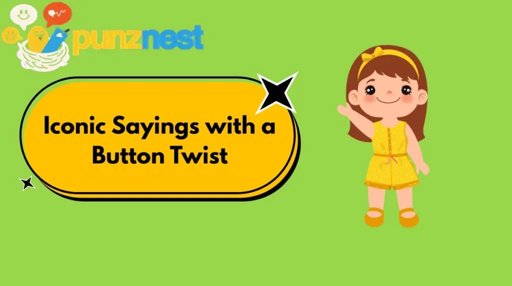 Iconic Sayings with a Button Twist