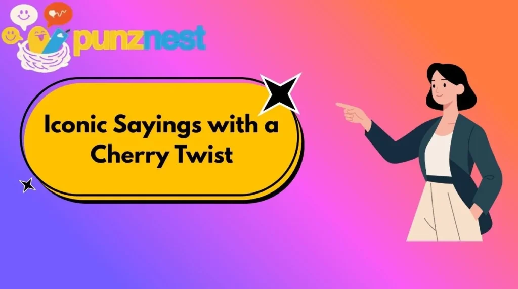 Iconic Sayings with a Cherry Twist