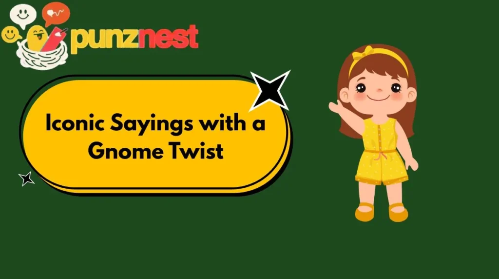 Iconic Sayings with a Gnome Twist