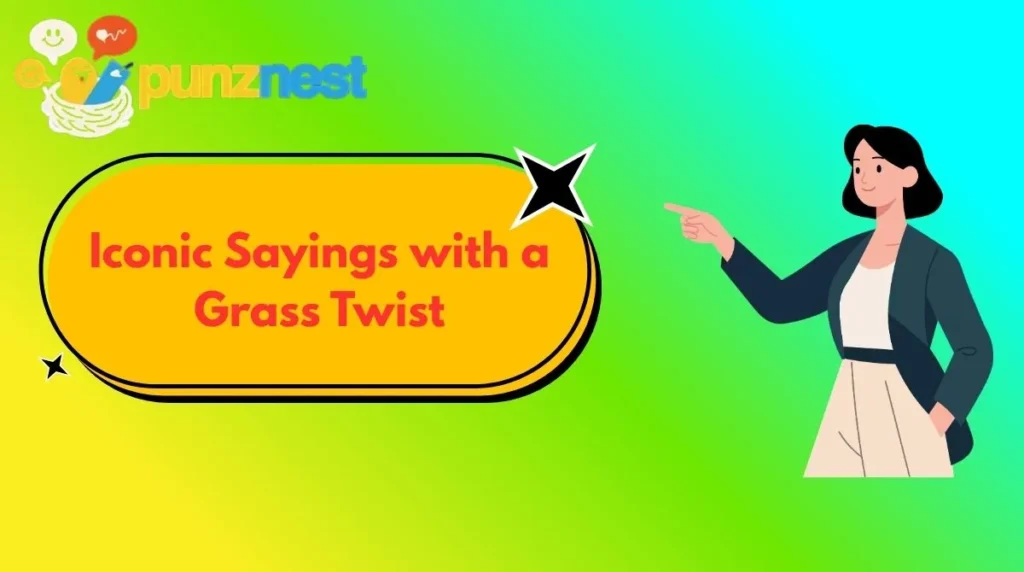 Iconic Sayings with a Grass Twist