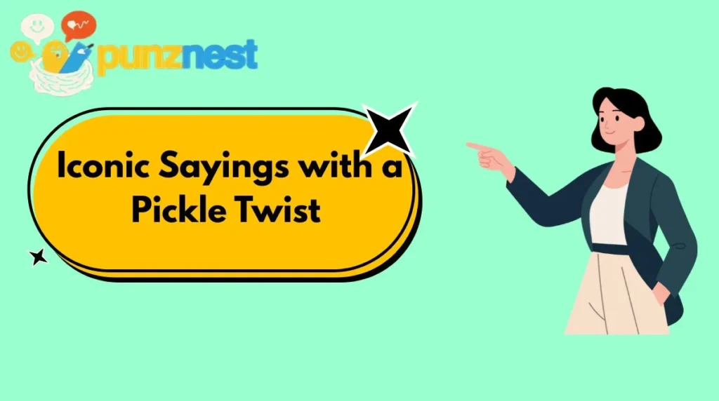  Iconic Sayings with a Pickle Twist