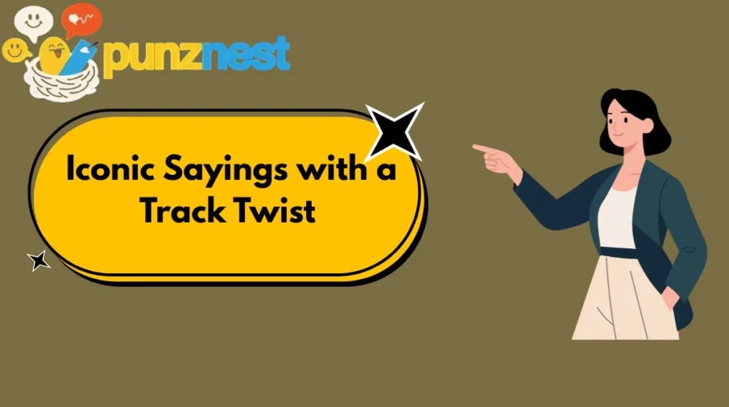  Iconic Sayings with a Track Twist