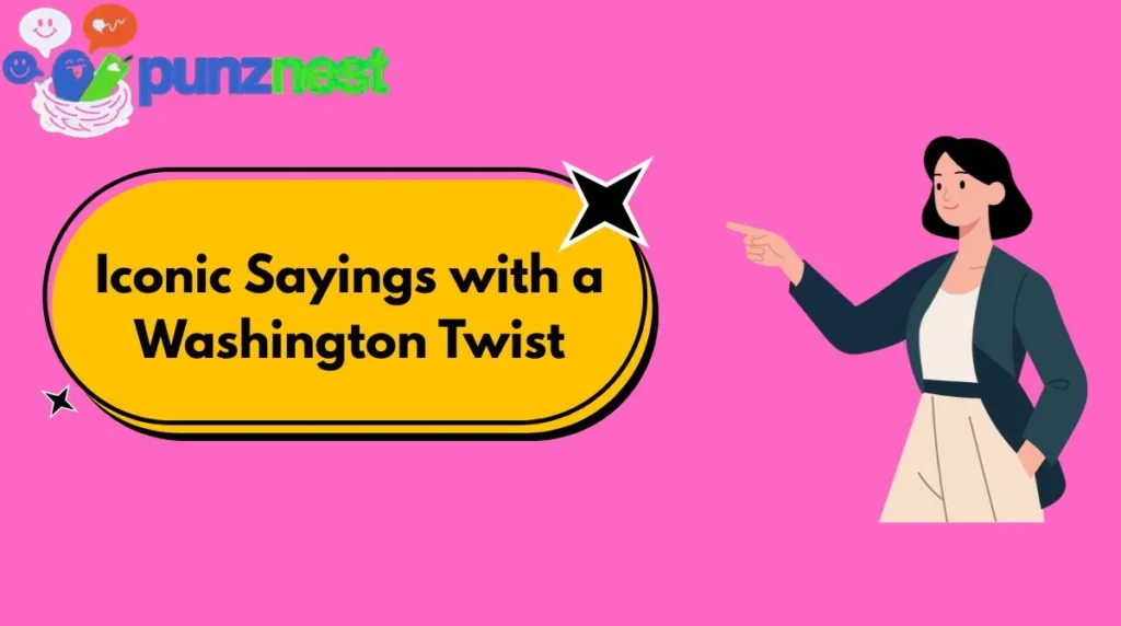 Iconic Sayings with a Washington Twist