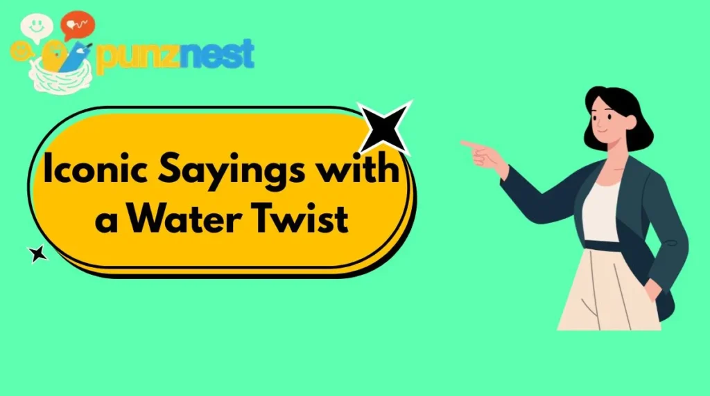 Iconic Sayings with a Water Twist