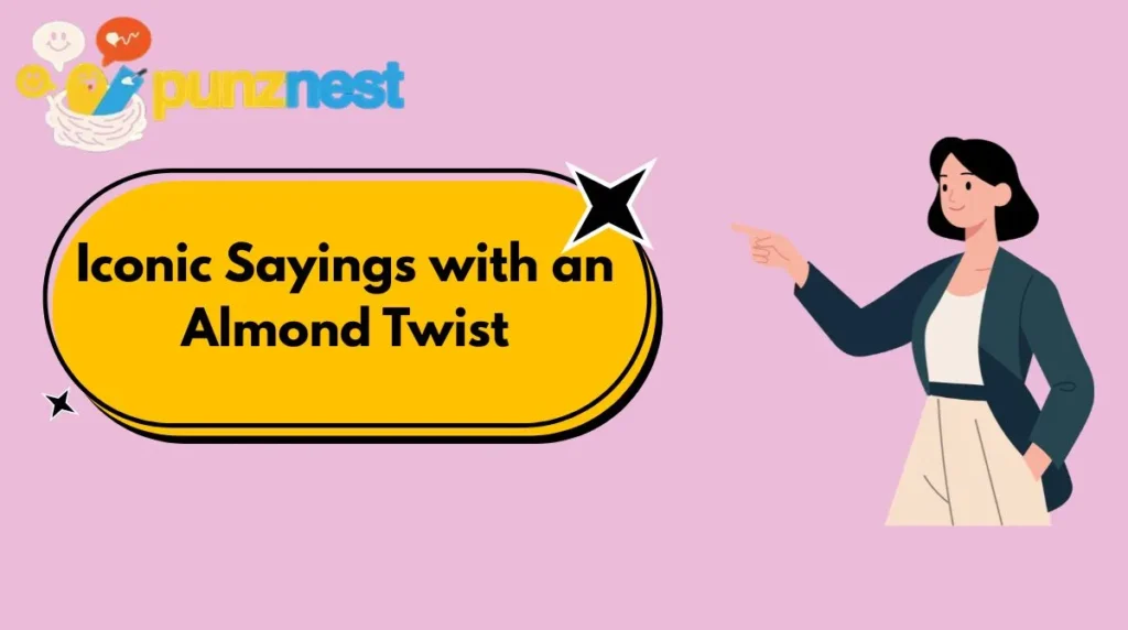 Iconic Sayings with an Almond Twist