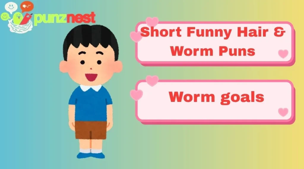 Short Funny Hair & Worm Puns