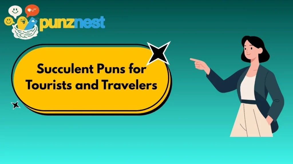 Succulent Puns for Tourists and Travelers