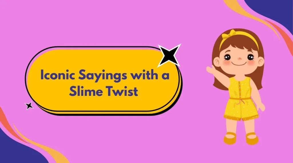 Iconic Sayings with a Slime Twist