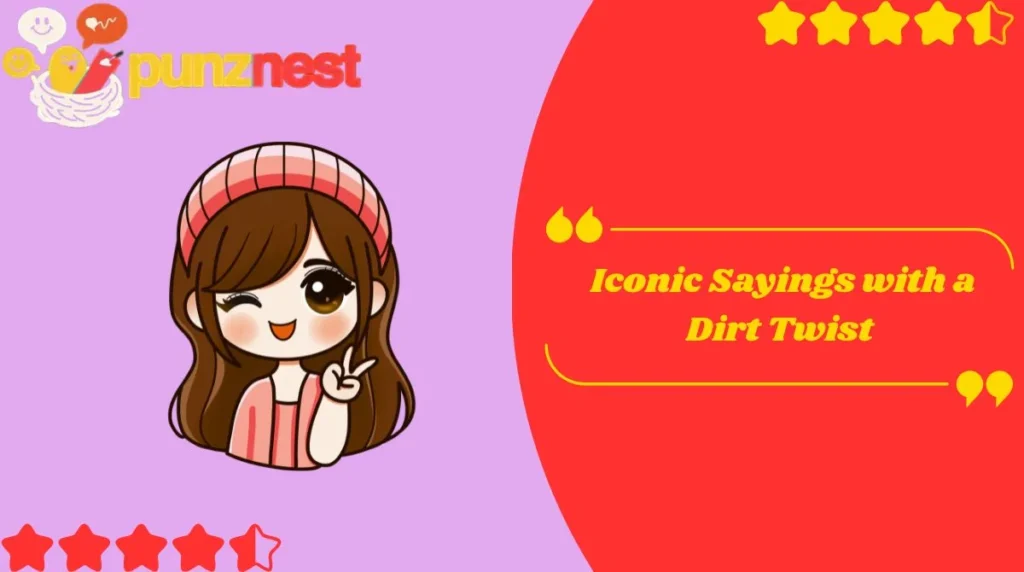 Iconic Sayings with a Dirt Twist