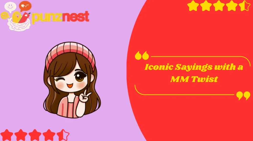 Iconic Sayings with a MM Twist