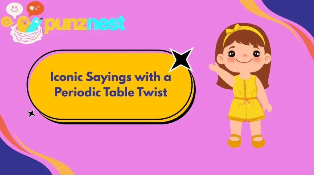 Iconic Sayings with a Periodic Table Twist