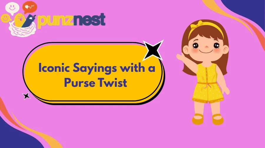 Iconic Sayings with a Purse Twist