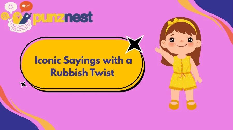 Iconic Sayings with a Rubbish Twist