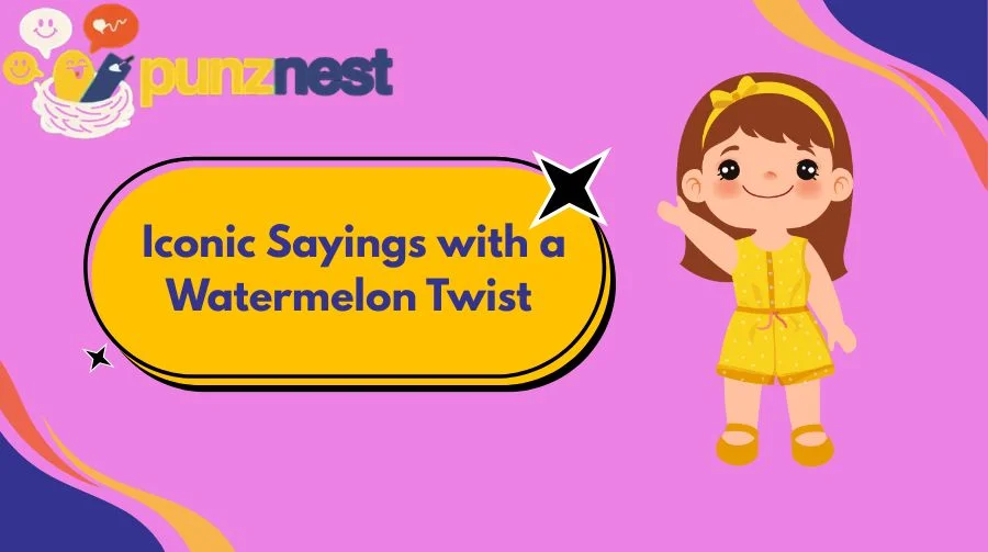Iconic Sayings with a Watermelon Twist
