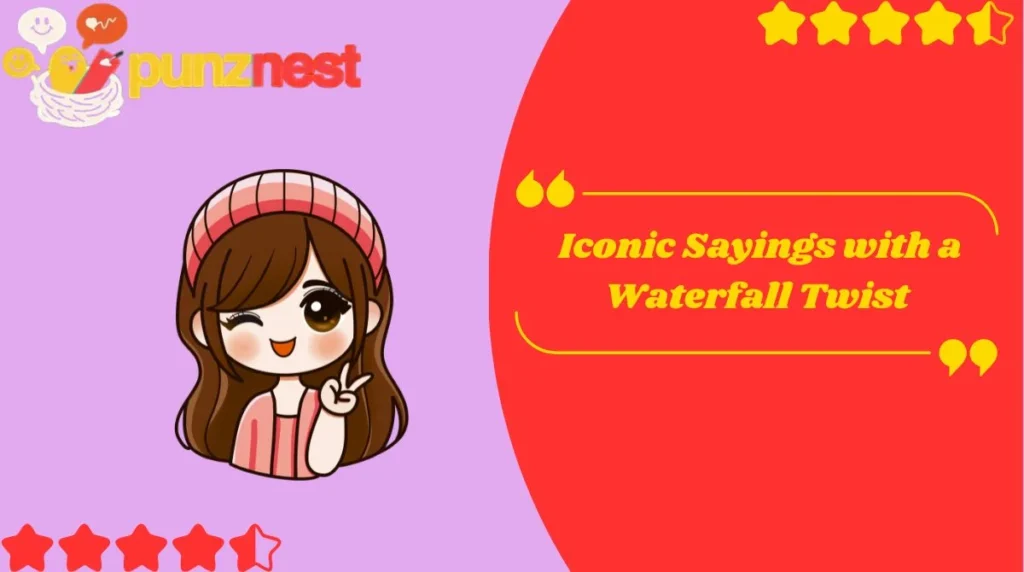 Iconic Sayings with a Waterfall Twist